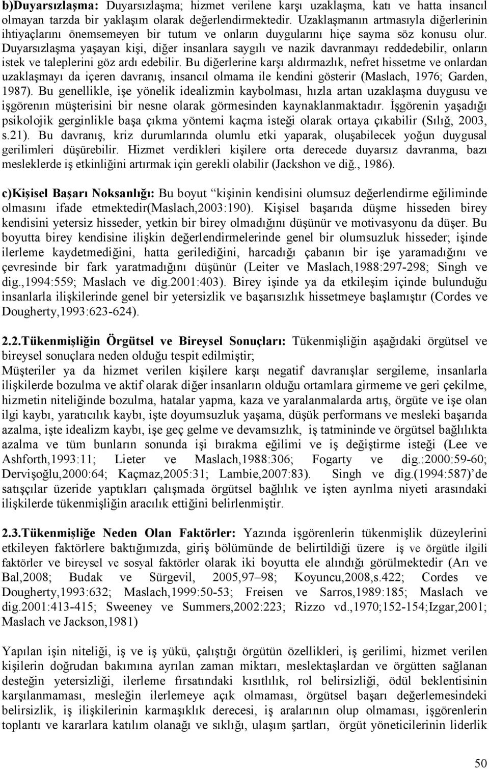 Duyarsızlaşma yaşayan kişi, diğer insanlara saygılı ve nazik davranmayı reddedebilir, onların istek ve taleplerini göz ardı edebilir.