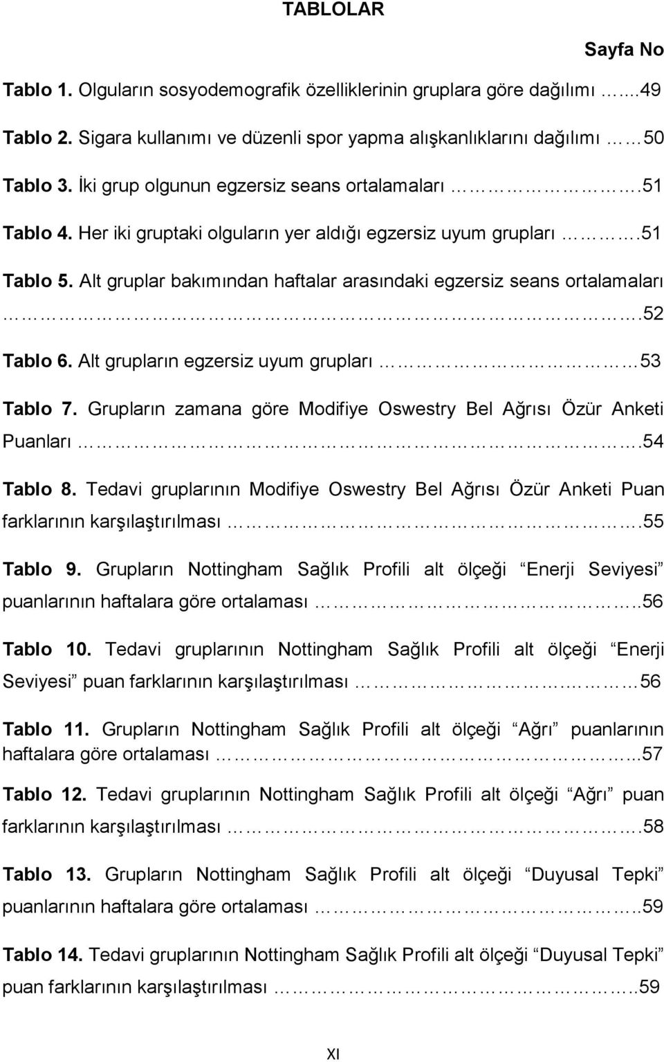 Alt gruplar bakımından haftalar arasındaki egzersiz seans ortalamaları.52 Tablo 6. Alt grupların egzersiz uyum grupları 53 Tablo 7.