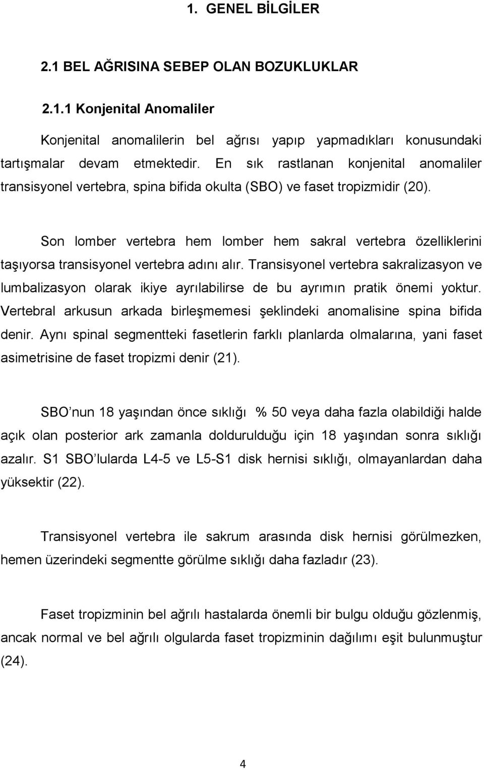 Son lomber vertebra hem lomber hem sakral vertebra özelliklerini taşıyorsa transisyonel vertebra adını alır.