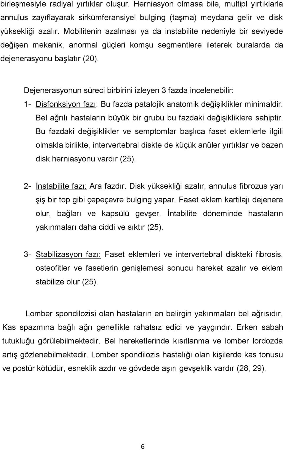 Dejenerasyonun süreci birbirini izleyen 3 fazda incelenebilir: 1- Disfonksiyon fazı: Bu fazda patalojik anatomik değişiklikler minimaldir.