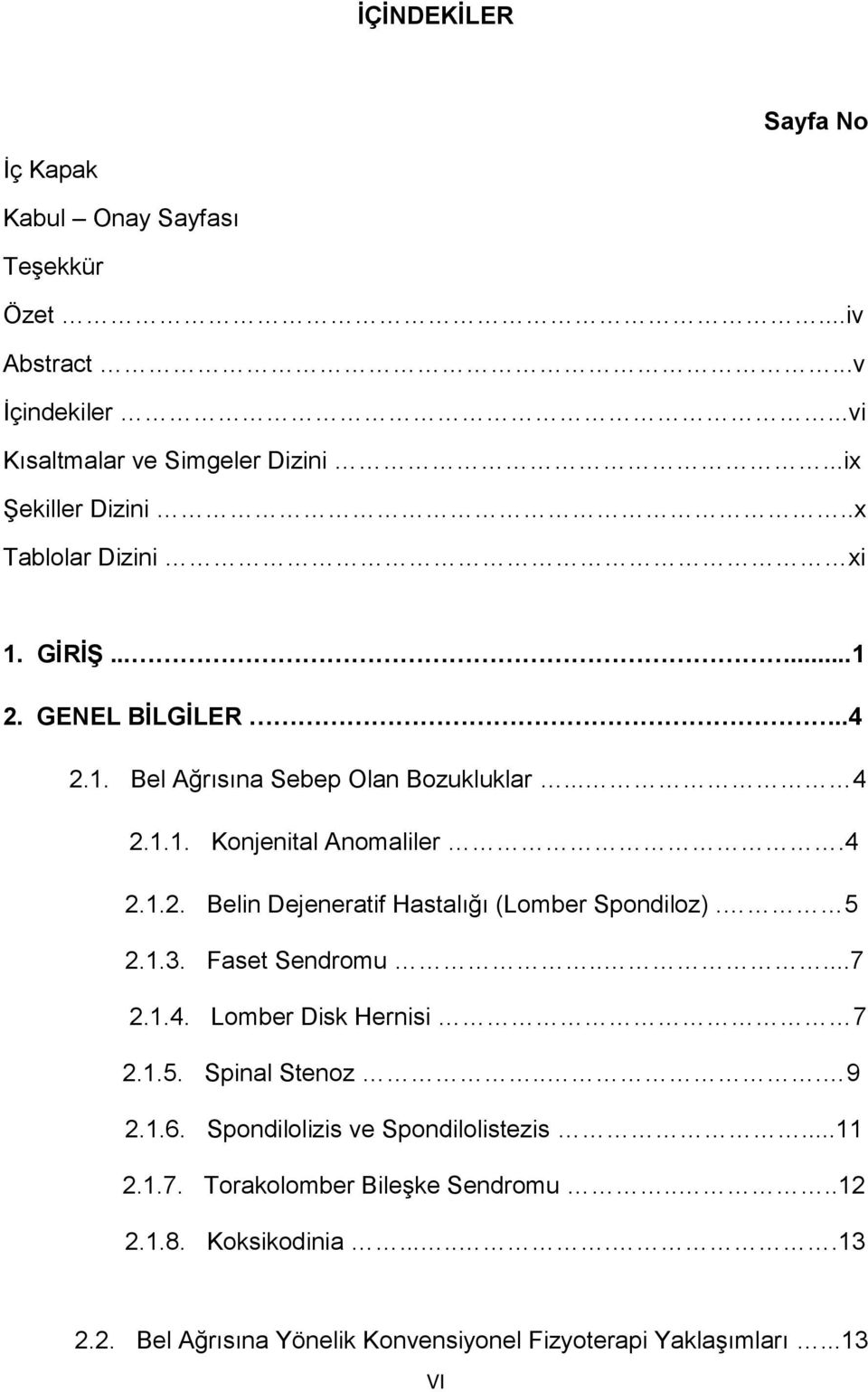 5 2.1.3. Faset Sendromu.....7 2.1.4. Lomber Disk Hernisi 7 2.1.5. Spinal Stenoz... 9 2.1.6. Spondilolizis ve Spondilolistezis...11 2.1.7. Torakolomber Bileşke Sendromu.