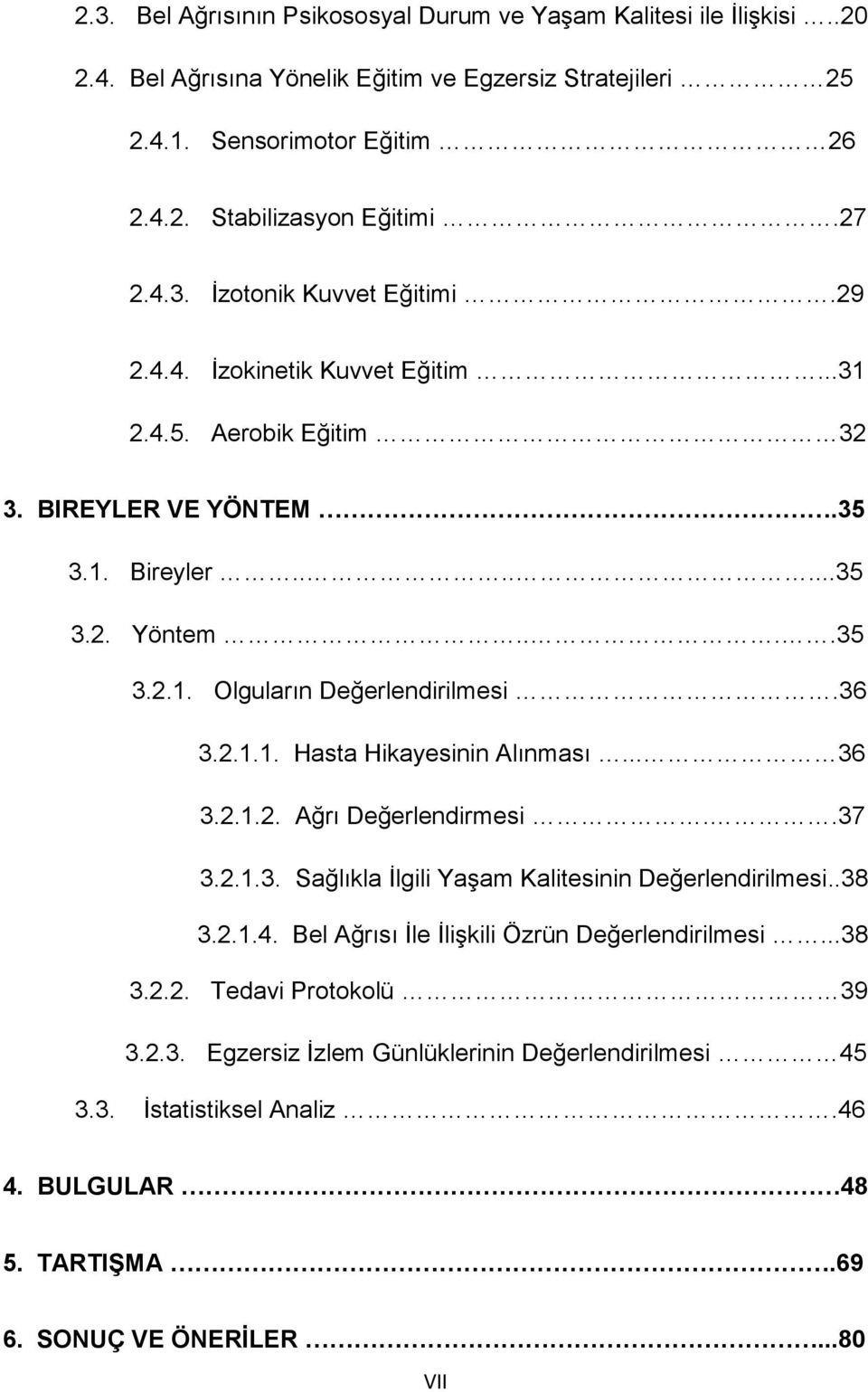 36 3.2.1.1. Hasta Hikayesinin Alınması... 36 3.2.1.2. Ağrı Değerlendirmesi..37 3.2.1.3. Sağlıkla İlgili Yaşam Kalitesinin Değerlendirilmesi..38 3.2.1.4.