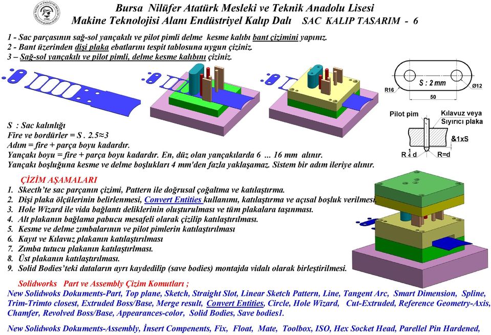 5 3 Adım = fire + parça boyu kadardır. Yançakı boyu = fire + parça boyu kadardır. En, düz olan yançakılarda 6... 16 mm alınır. Yançakı boşluğuna kesme ve delme boşlukları 4 mm'den fazla yaklaşamaz.