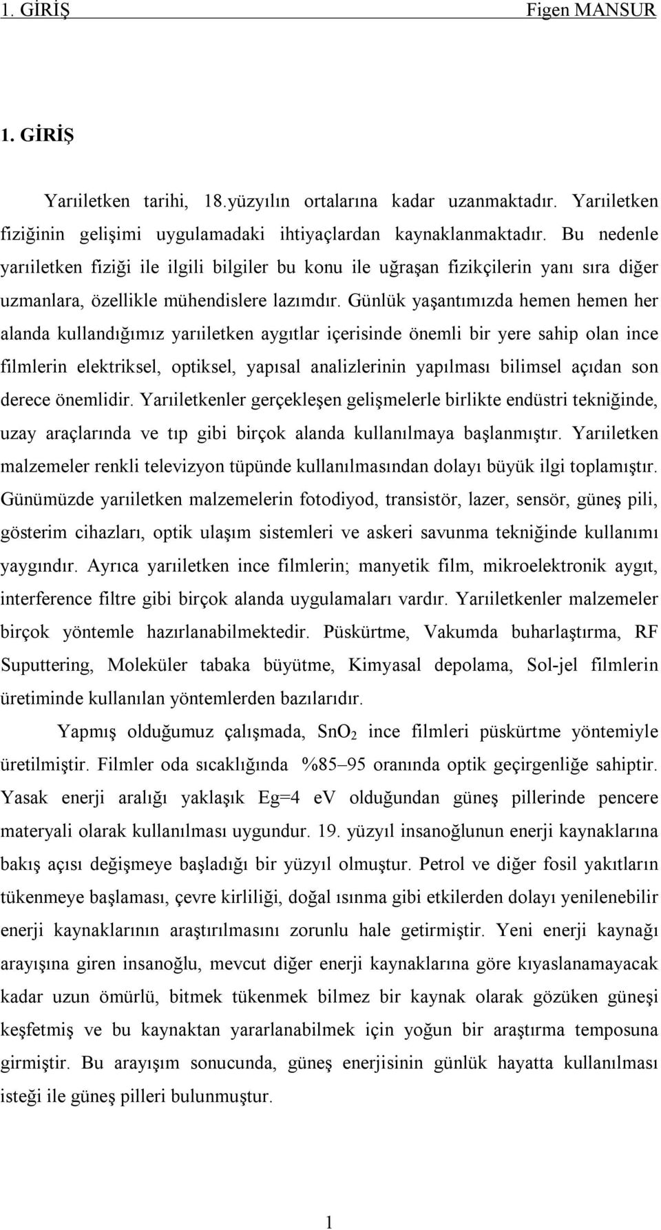 Günlük yaşantımızda hemen hemen her alanda kullandığımız yarıiletken aygıtlar içerisinde önemli bir yere sahip olan ince filmlerin elektriksel, optiksel, yapısal analizlerinin yapılması bilimsel