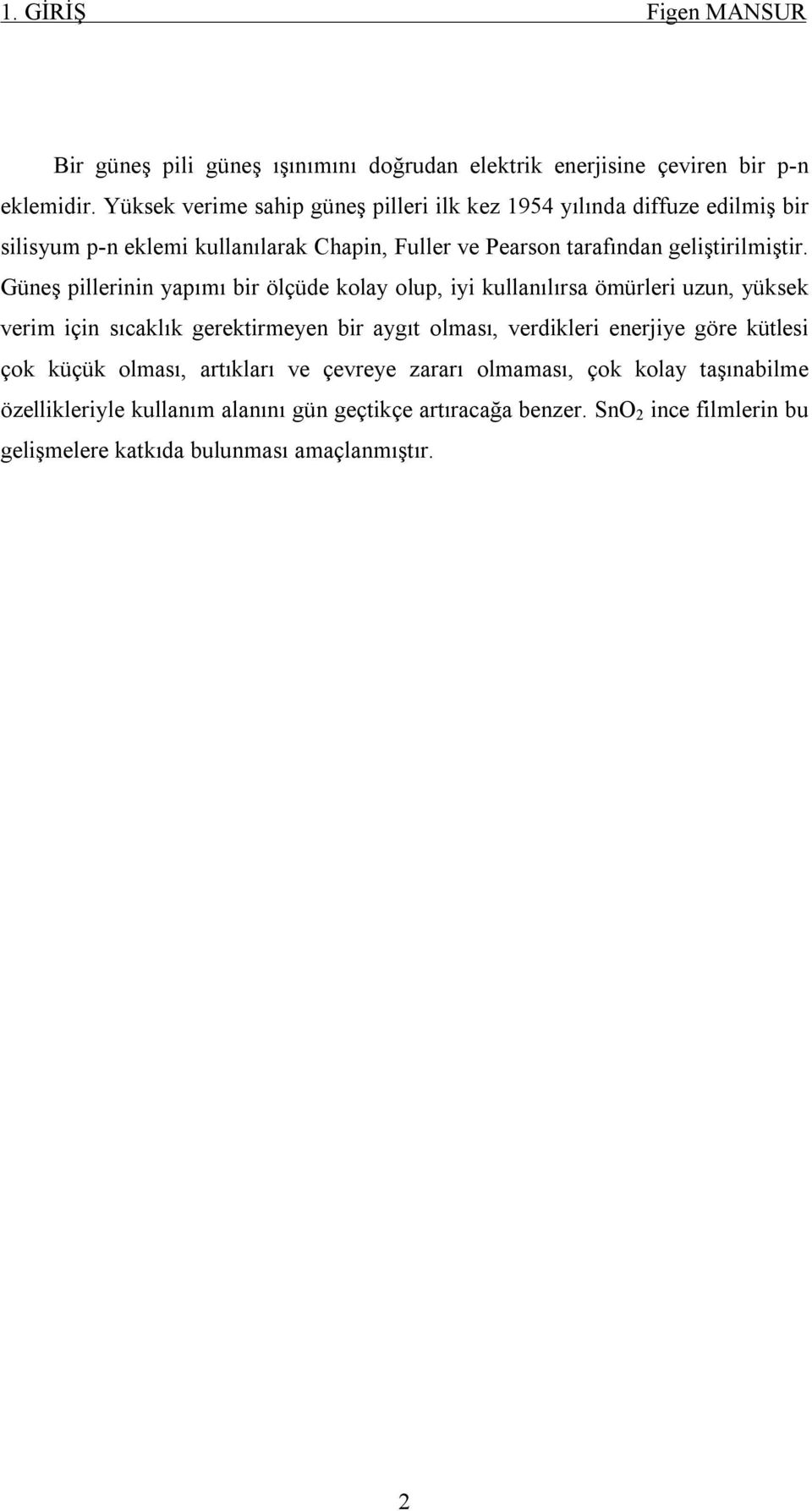 Güneş pillerinin yapımı bir ölçüde kolay olup, iyi kullanılırsa ömürleri uzun, yüksek verim için sıcaklık gerektirmeyen bir aygıt olması, verdikleri enerjiye göre