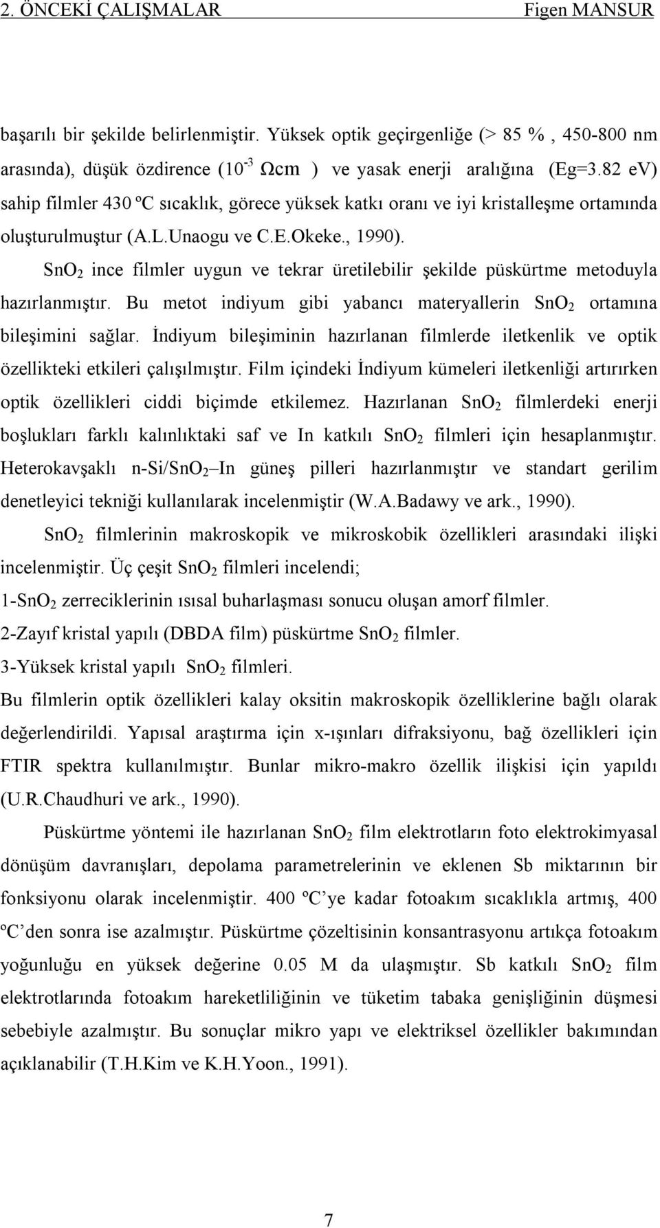 SnO 2 ince filmler uygun ve tekrar üretilebilir şekilde püskürtme metoduyla hazırlanmıştır. Bu metot indiyum gibi yabancı materyallerin SnO 2 ortamına bileşimini sağlar.