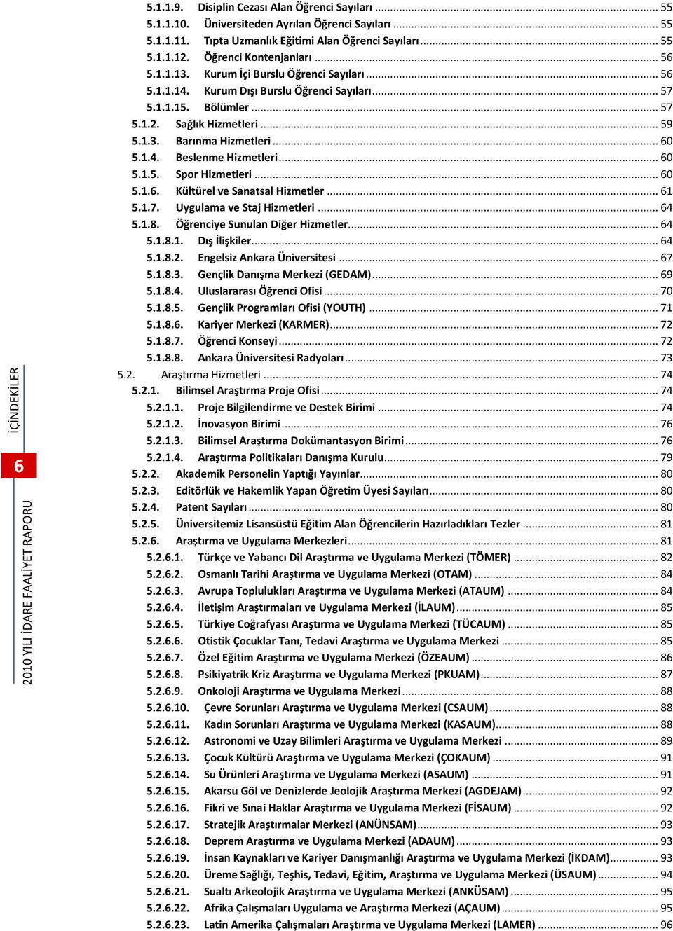 .. 60 5.1.4. Beslenme Hizmetleri... 60 5.1.5. Spor Hizmetleri... 60 5.1.6. Kültürel ve Sanatsal Hizmetler... 61 5.1.7. Uygulama ve Staj Hizmetleri... 64 5.1.8. Öğrenciye Sunulan Diğer Hizmetler... 64 5.1.8.1. Dış İlişkiler.