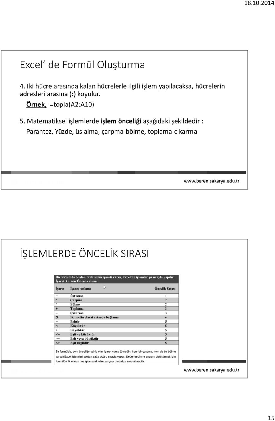 adresleri arasına (:) koyulur. Örnek, =topla(a2:a10) 5.