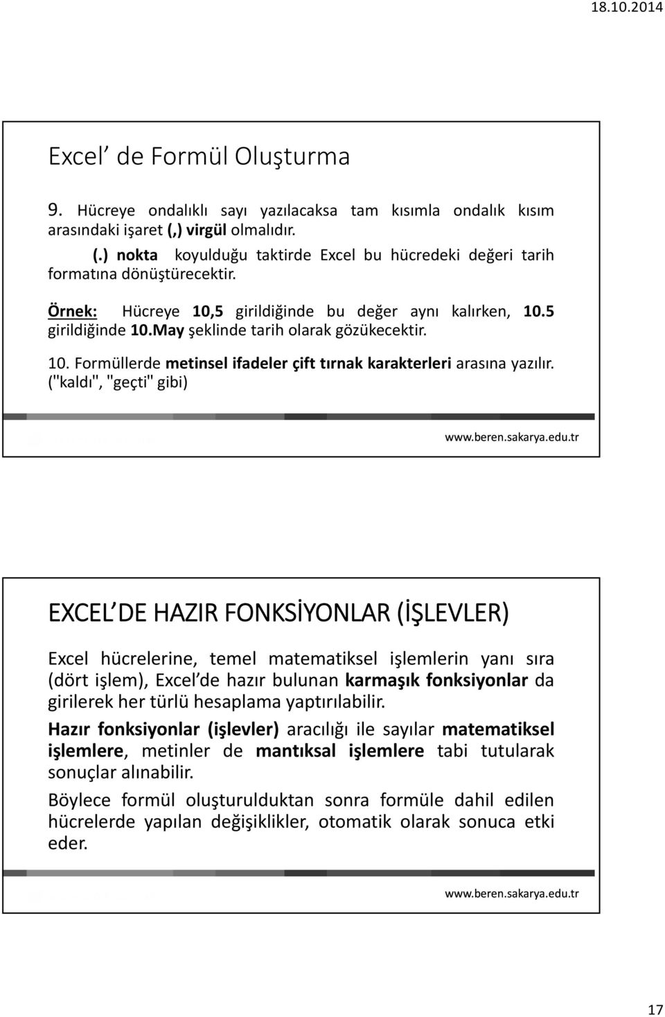 ("kaldı", "geçti" gibi) EXCEL DE HAZIR FONKSİYONLAR (İŞLEVLER) Excel hücrelerine, temel matematiksel işlemlerin yanı sıra (dört işlem), Excel de hazır bulunan karmaşık fonksiyonlar da girilerek her