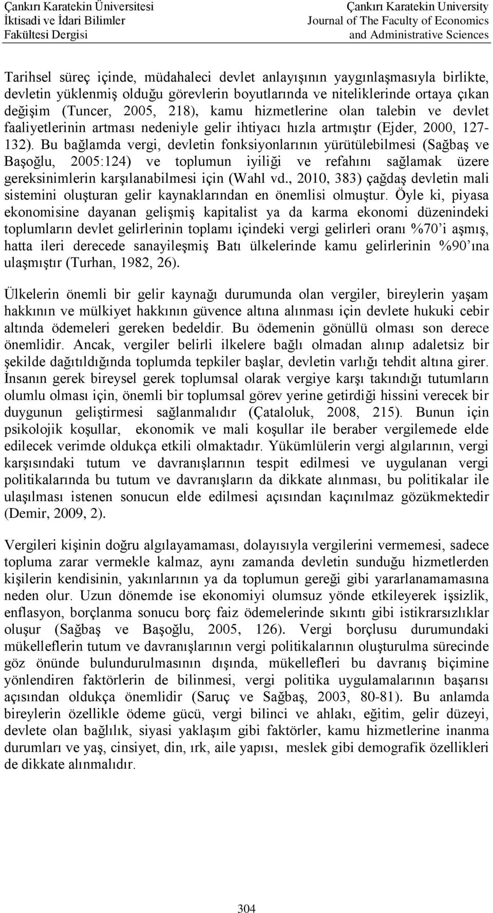 Bu bağlamda vergi, devletin fonksiyonlarının yürütülebilmesi (Sağbaş ve Başoğlu, 2005:124) ve toplumun iyiliği ve refahını sağlamak üzere gereksinimlerin karşılanabilmesi için (Wahl vd.