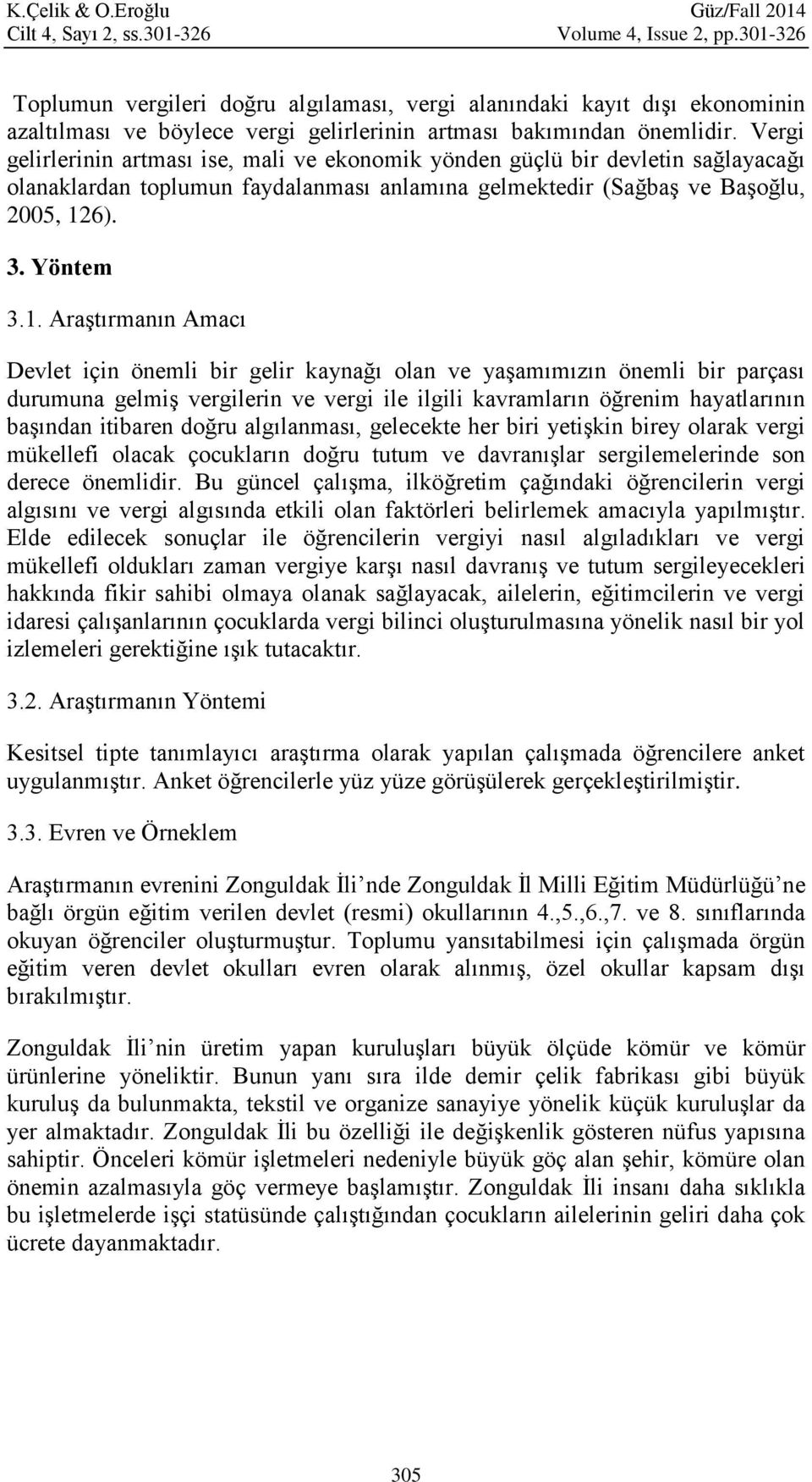 Vergi gelirlerinin artması ise, mali ve ekonomik yönden güçlü bir devletin sağlayacağı olanaklardan toplumun faydalanması anlamına gelmektedir (Sağbaş ve Başoğlu, 2005, 12