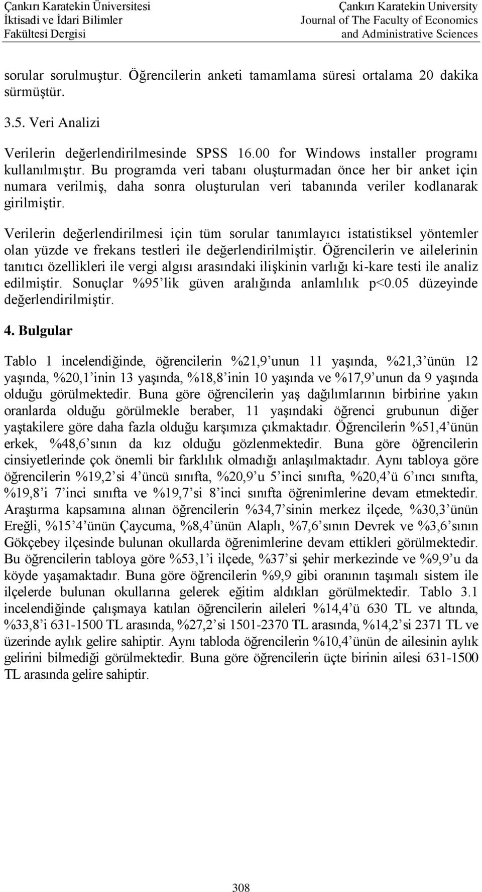 Verilerin değerlendirilmesi için tüm sorular tanımlayıcı istatistiksel yöntemler olan yüzde ve frekans testleri ile değerlendirilmiştir.