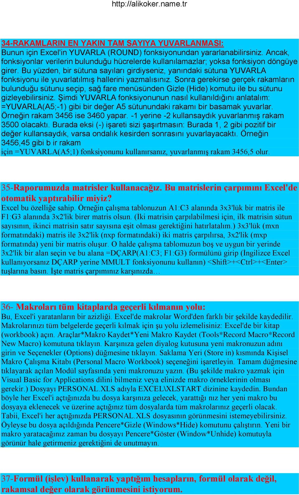 Bu yüzden, bir sütuna sayıları girdiyseniz, yanındaki sütuna YUVARLA fonksiyonu ile yuvarlatılmıģ hallerini yazmalısınız.