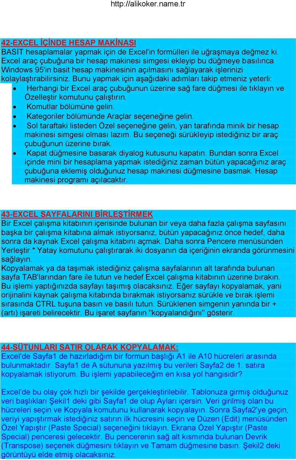 Bunu yapmak için aģağıdaki adımları takip etmeniz yeterli: Herhangi bir Excel araç çubuğunun üzerine sağ fare düğmesi ile tıklayın ve ÖzelleĢtir komutunu çalıģtırın. Komutlar bölümüne gelin.