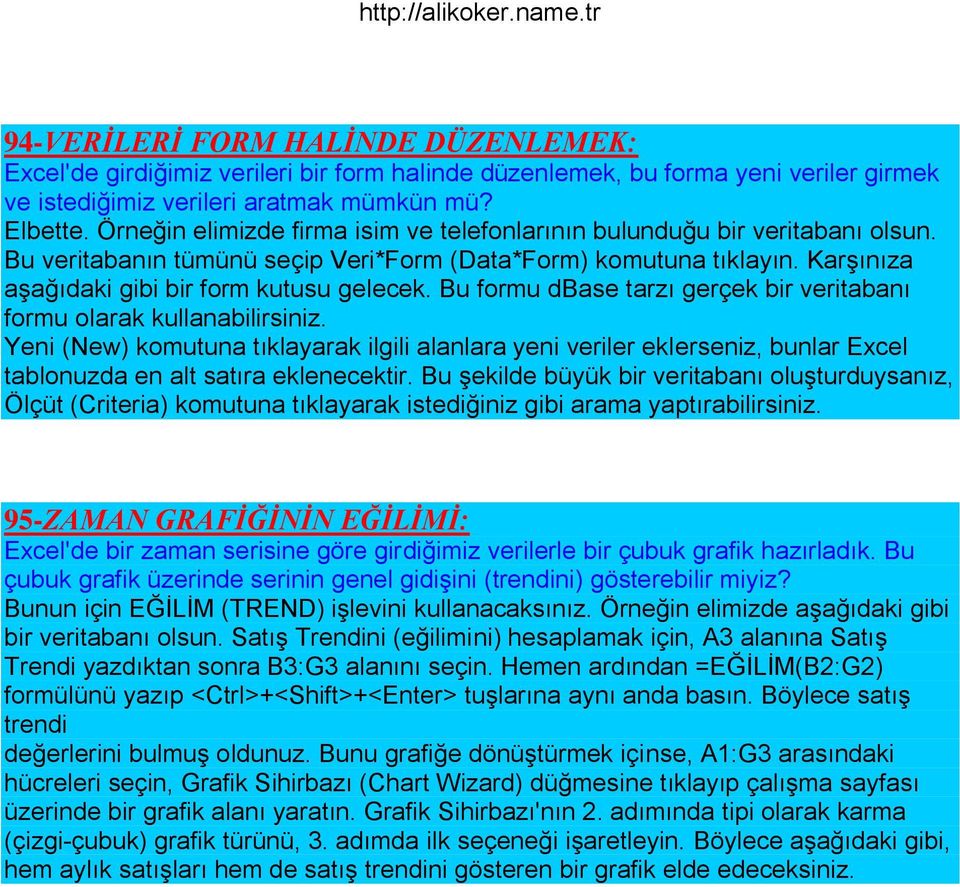 Bu formu dbase tarzı gerçek bir veritabanı formu olarak kullanabilirsiniz. Yeni (New) komutuna tıklayarak ilgili alanlara yeni veriler eklerseniz, bunlar Excel tablonuzda en alt satıra eklenecektir.