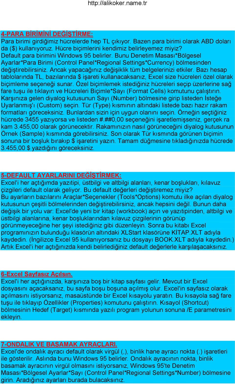 Ancak yapacağınız değiģiklik tüm belgelerinizi etkiler. Bazı hesap tablolarında TL, bazılarında $ iģareti kullanacaksanız, Excel size hücreleri özel olarak biçimleme seçeneği sunar.