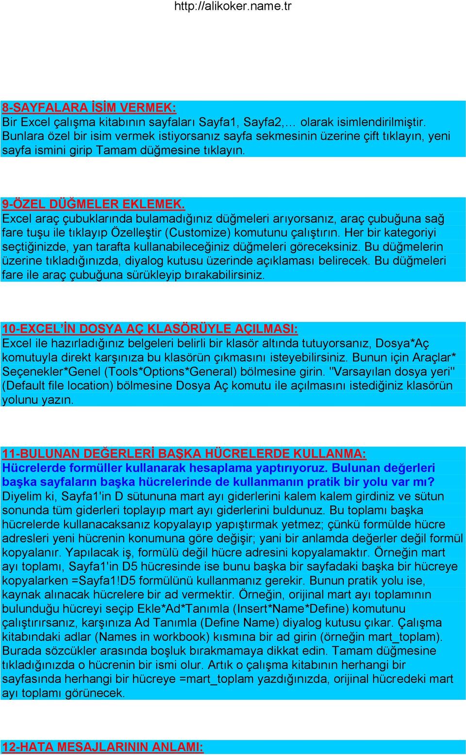 Excel araç çubuklarında bulamadığınız düğmeleri arıyorsanız, araç çubuğuna sağ fare tuģu ile tıklayıp ÖzelleĢtir (Customize) komutunu çalıģtırın.