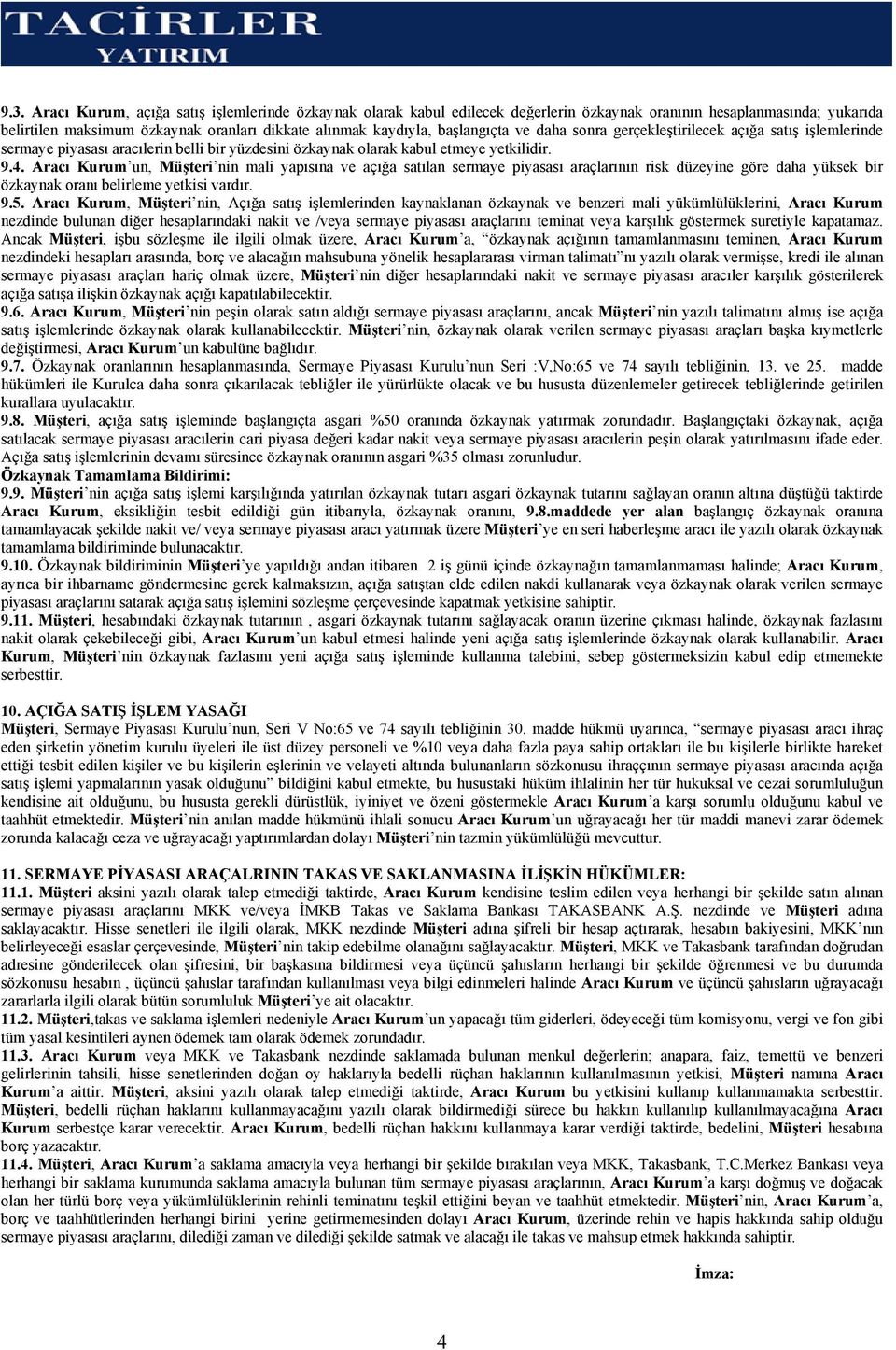 Aracı Kurum un, Müşteri nin mali yapısına ve açığa satılan sermaye piyasası araçlarının risk düzeyine göre daha yüksek bir özkaynak oranı belirleme yetkisi vardır. 9.5.