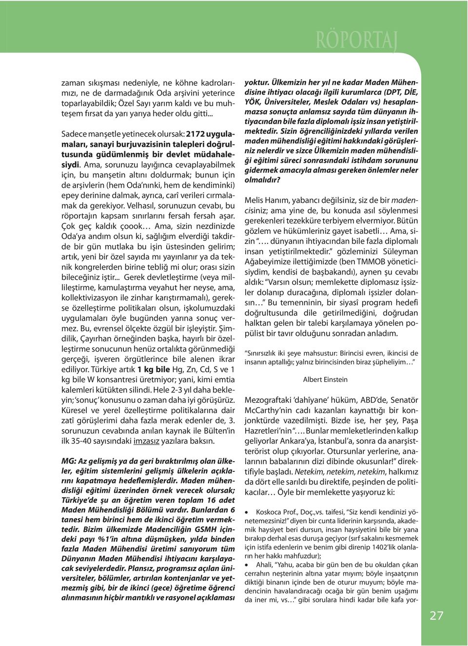 Ama, sorunuzu layığınca cevaplayabilmek için, bu manşetin altını doldurmak; bunun için de arşivlerin (hem Oda nınki, hem de kendiminki) epey derinine dalmak, ayrıca, carî verileri cırmalamak da