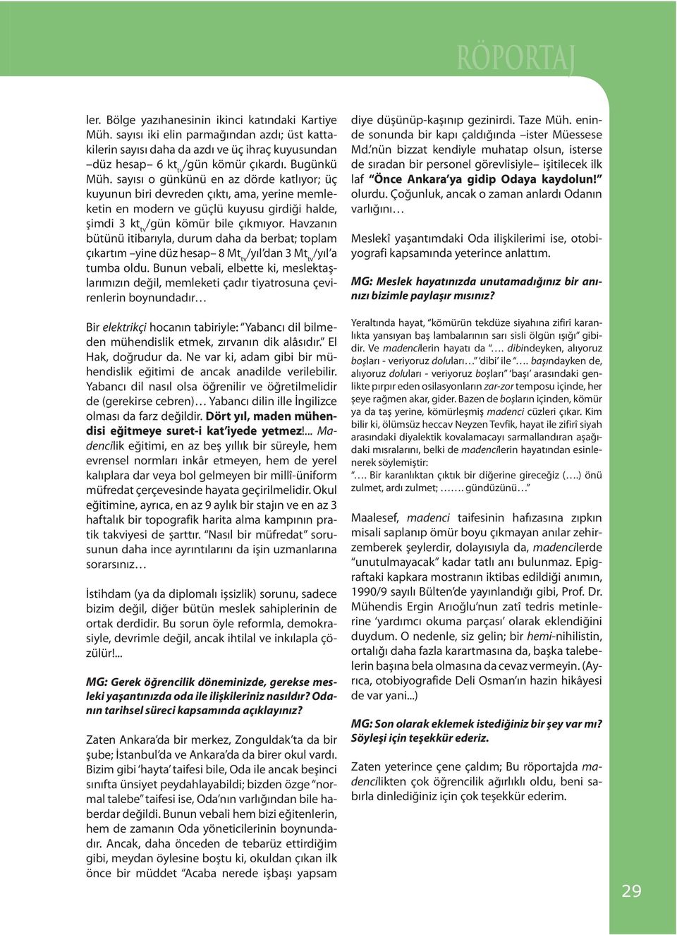 Havzanın bütünü itibarıyla, durum daha da berbat; toplam çıkartım yine düz hesap 8 Mt tv /yıl dan 3 Mt tv /yıl a tumba oldu.