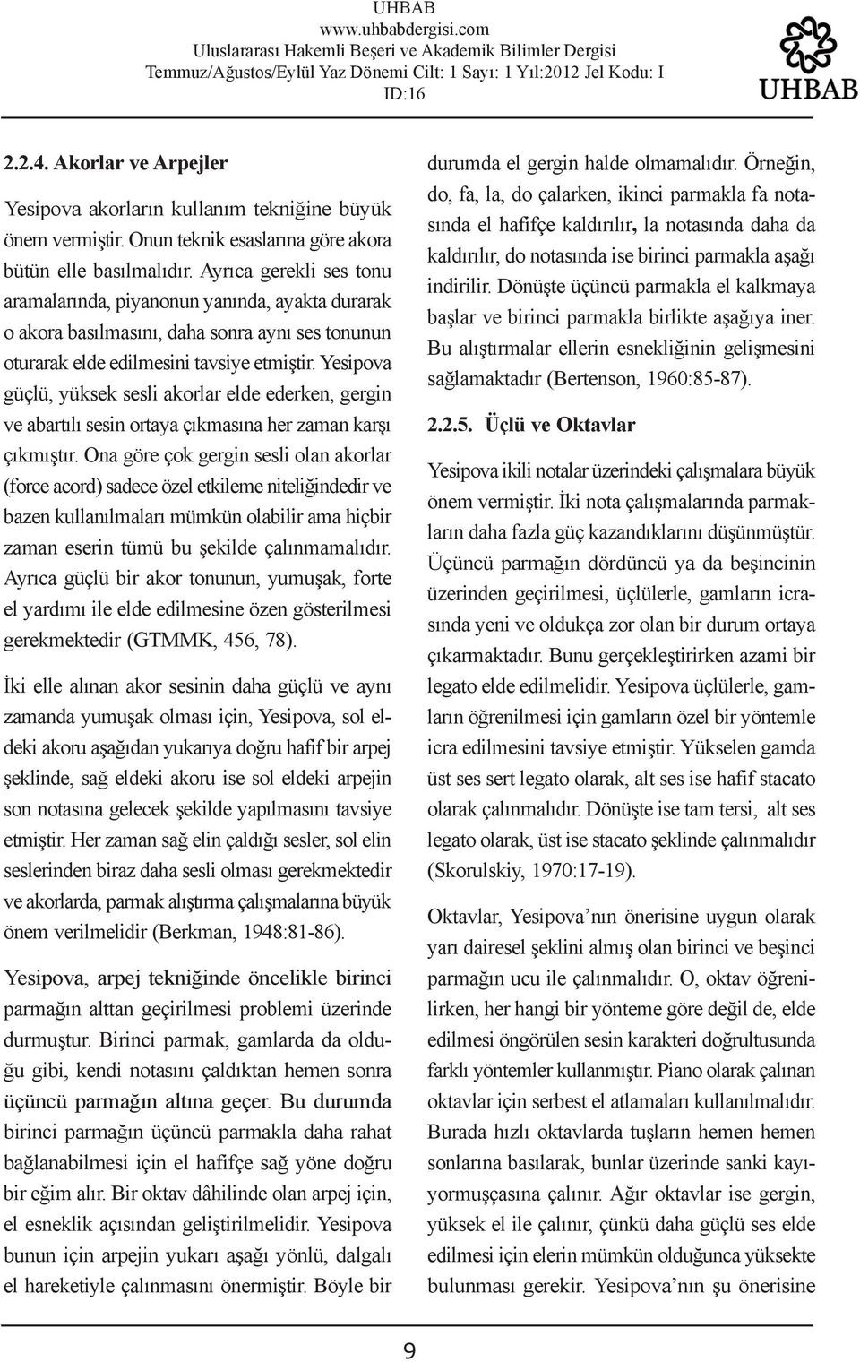 Ayrıca gerekli ses tonu aramalarında, piyanonun yanında, ayakta durarak o akora basılmasını, daha sonra aynı ses tonunun oturarak elde edilmesini tavsiye etmiştir.