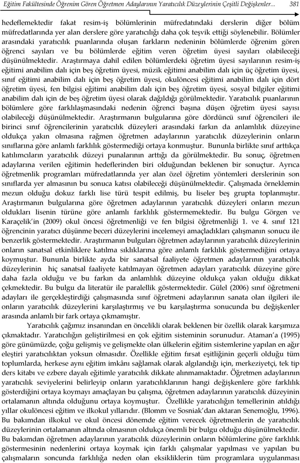 Bölümler arasındaki yaratıcılık puanlarında oluşan farkların nedeninin bölümlerde öğrenim gören öğrenci sayıları ve bu bölümlerde eğitim veren öğretim üyesi sayıları olabileceği düşünülmektedir.