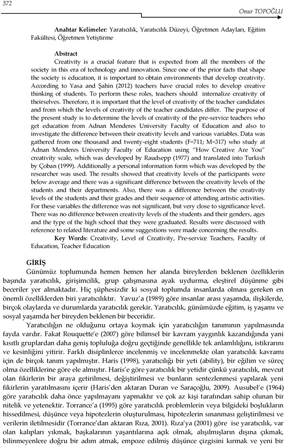 According to Yasa and Şahin (2012) teachers have crucial roles to develop creative thinking of students. To perform these roles, teachers should internalize creativity of theirselves.