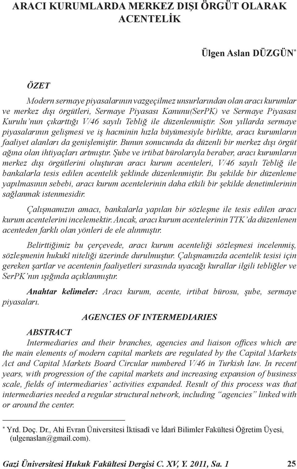 Son yıllarda sermaye piyasalarının gelişmesi ve iş hacminin hızla büyümesiyle birlikte, aracı kurumların faaliyet alanları da genişlemiştir.