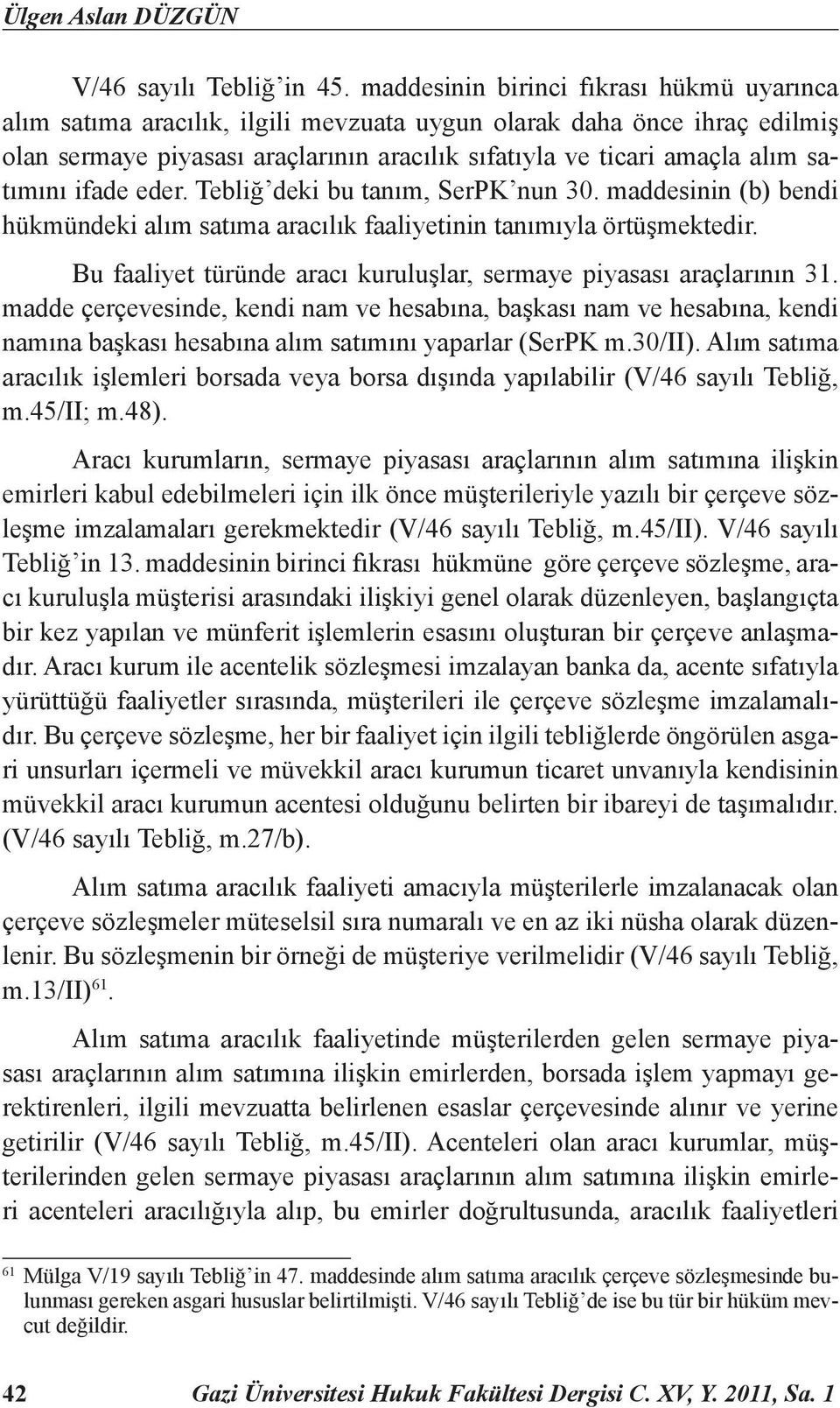 satımını ifade eder. Tebliğ deki bu tanım, SerPK nun 30. maddesinin (b) bendi hükmündeki alım satıma aracılık faaliyetinin tanımıyla örtüşmektedir.