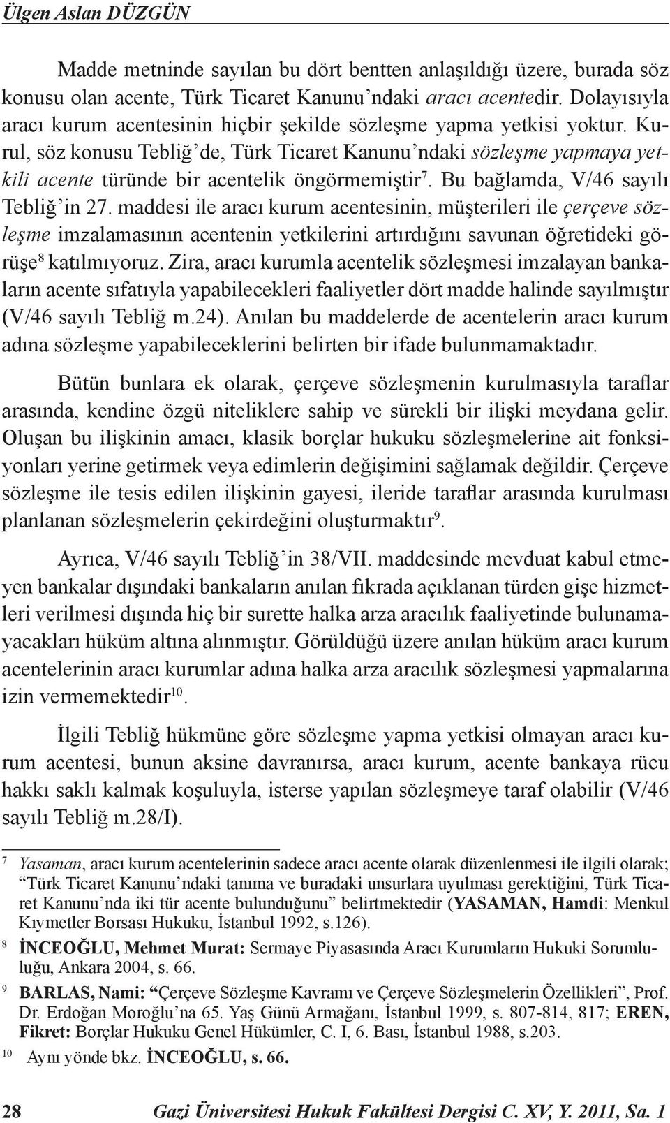 Kurul, söz konusu Tebliğ de, Türk Ticaret Kanunu ndaki sözleşme yapmaya yetkili acente türünde bir acentelik öngörmemiştir 7. Bu bağlamda, V/46 sayılı Tebliğ in 27.