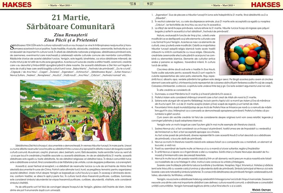 În afară de sărbătorile naţionale şi religioase, sărbătoarea primăverii este, de asemenea, evenimentul care marchează şi celebrează valorile culturale comune ale membrilor comunităţilor.