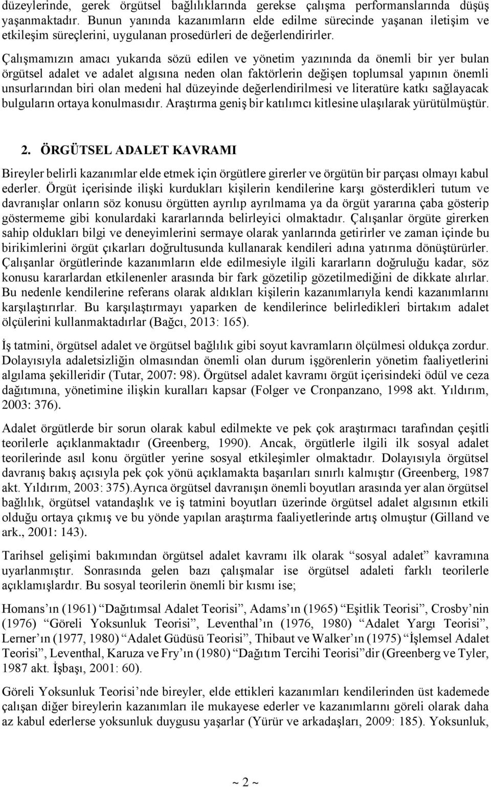 Çalışmamızın amacı yukarıda sözü edilen ve yönetim yazınında da önemli bir yer bulan örgütsel adalet ve adalet algısına neden olan faktörlerin değişen toplumsal yapının önemli unsurlarından biri olan