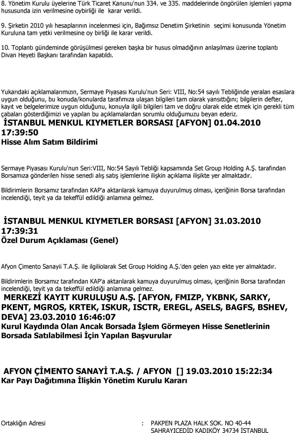 Toplantı gündeminde görüşülmesi gereken başka bir husus olmadığının anlaşılması üzerine toplantı Divan Heyeti Başkanı tarafından kapatıldı.