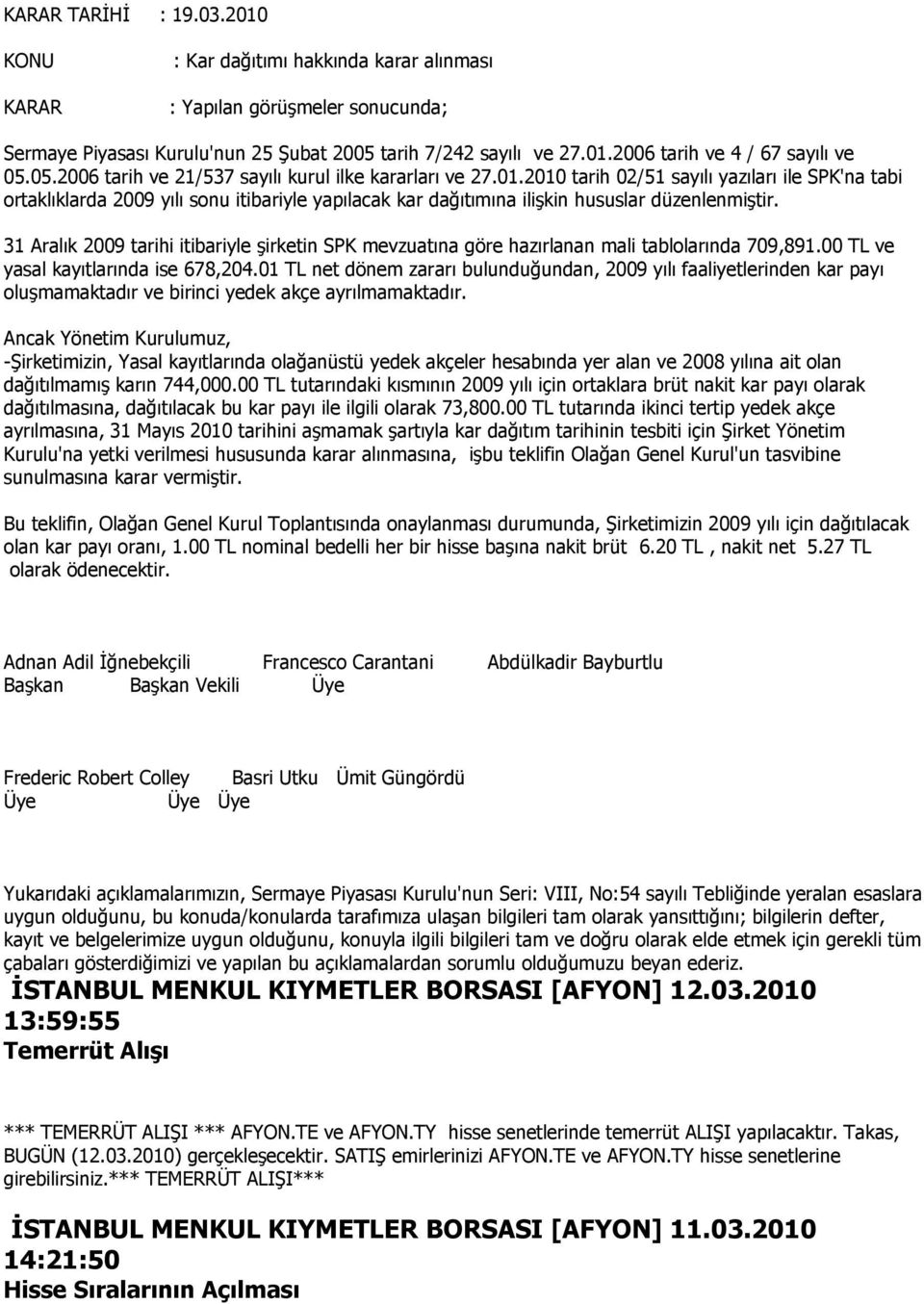 2010 tarih 02/51 sayılı yazıları ile SPK'na tabi ortaklıklarda 2009 yılı sonu itibariyle yapılacak kar dağıtımına ilişkin hususlar düzenlenmiştir.