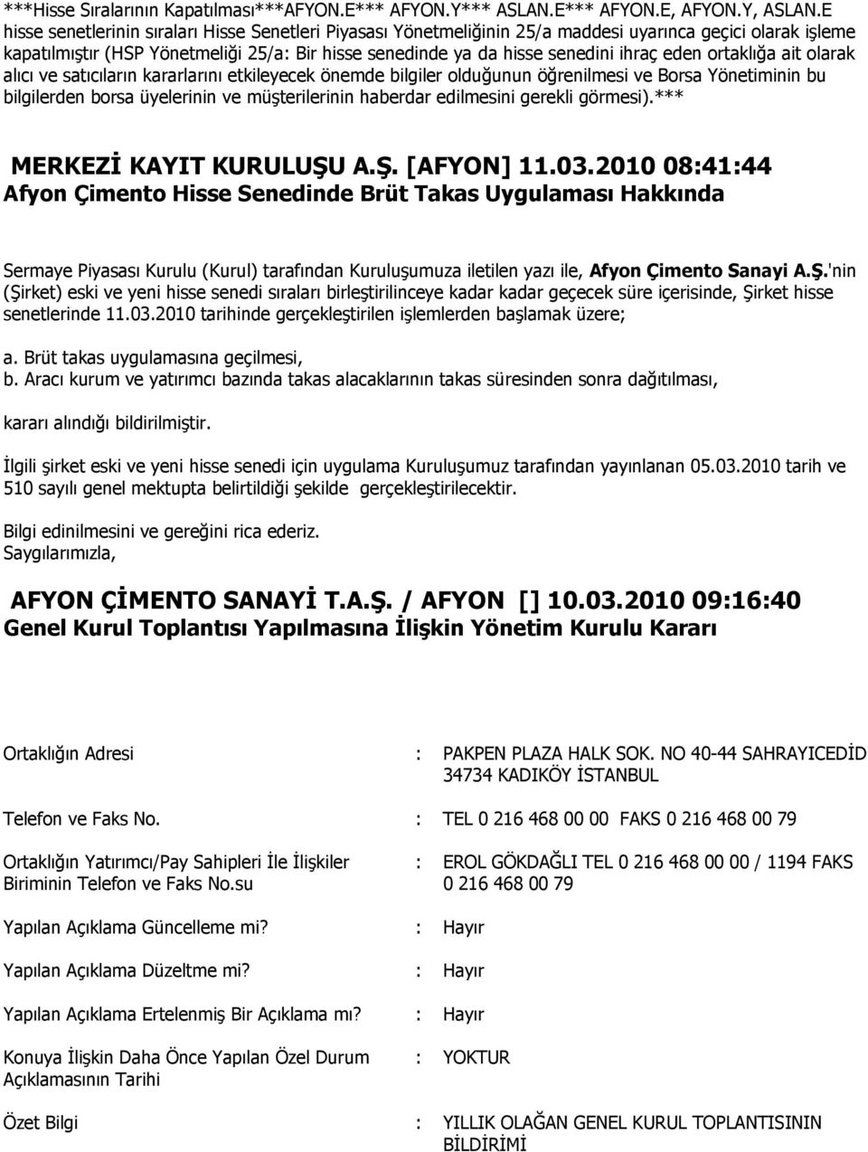 eden ortaklığa ait olarak alıcı ve satıcıların kararlarını etkileyecek önemde bilgiler olduğunun öğrenilmesi ve Borsa Yönetiminin bu bilgilerden borsa üyelerinin ve müşterilerinin haberdar edilmesini