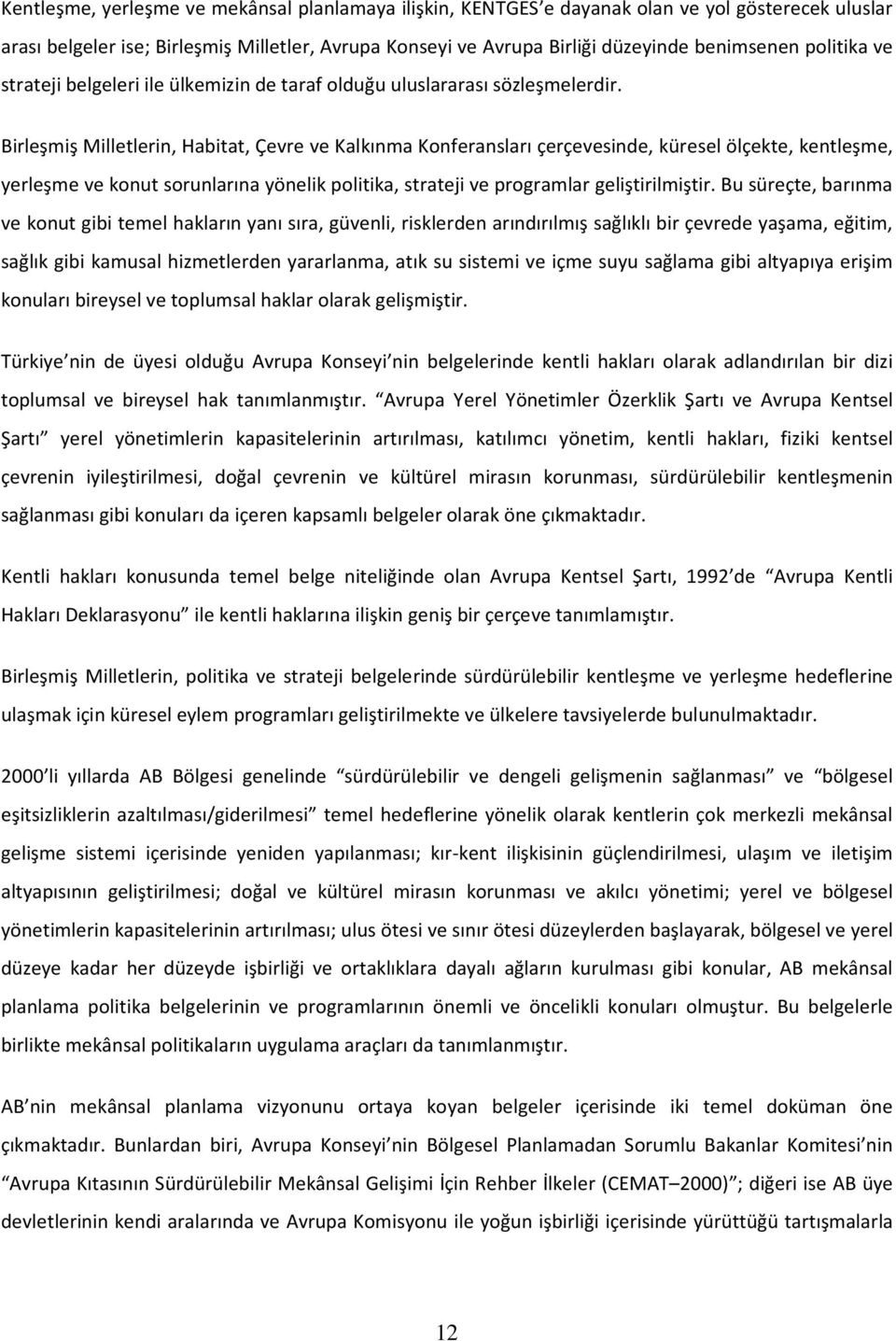 Birleşmiş Milletlerin, Habitat, Çevre ve Kalkınma Konferansları çerçevesinde, küresel ölçekte, kentleşme, yerleşme ve konut sorunlarına yönelik politika, strateji ve programlar geliştirilmiştir.