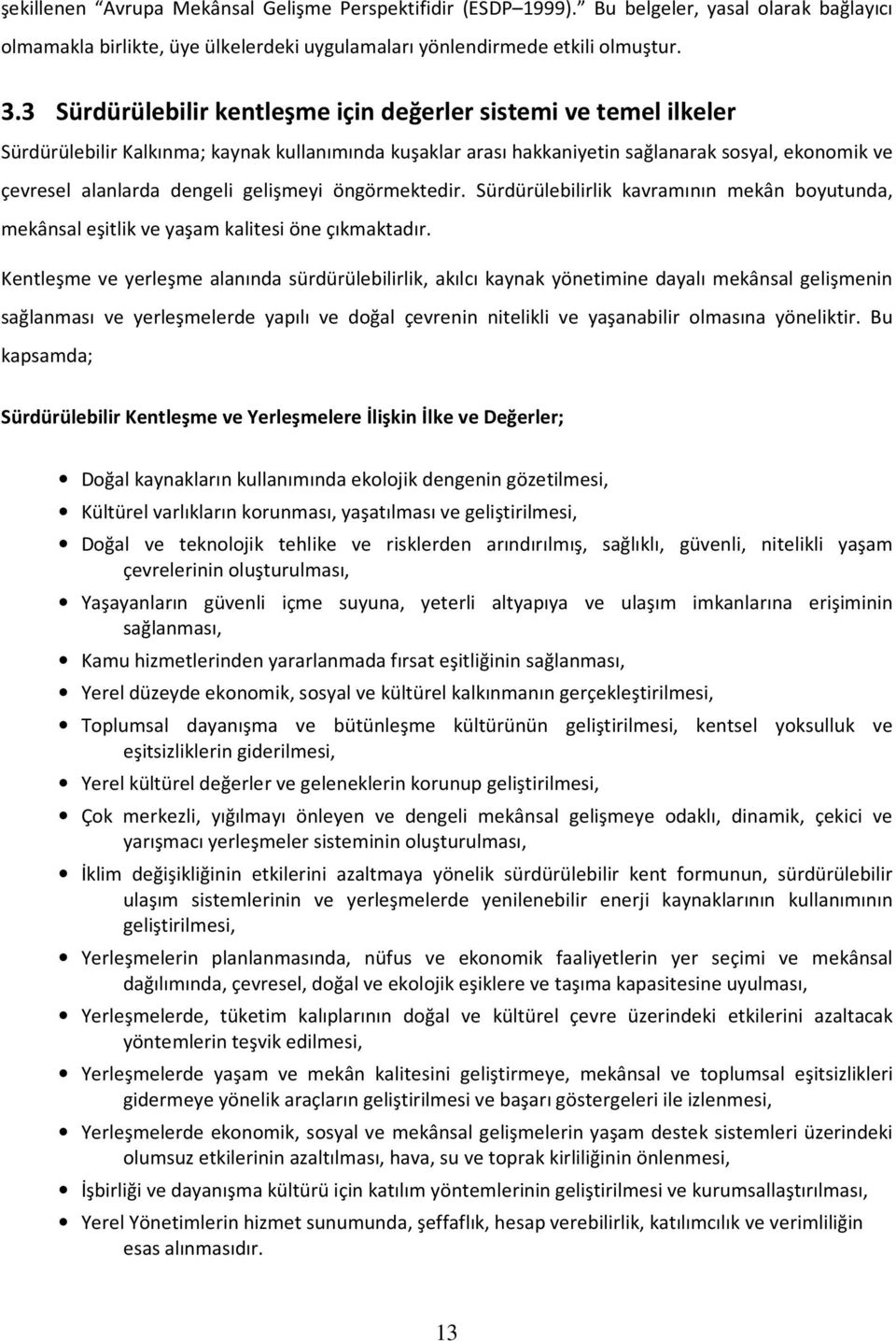 gelişmeyi öngörmektedir. Sürdürülebilirlik kavramının mekân boyutunda, mekânsal eşitlik ve yaşam kalitesi öne çıkmaktadır.