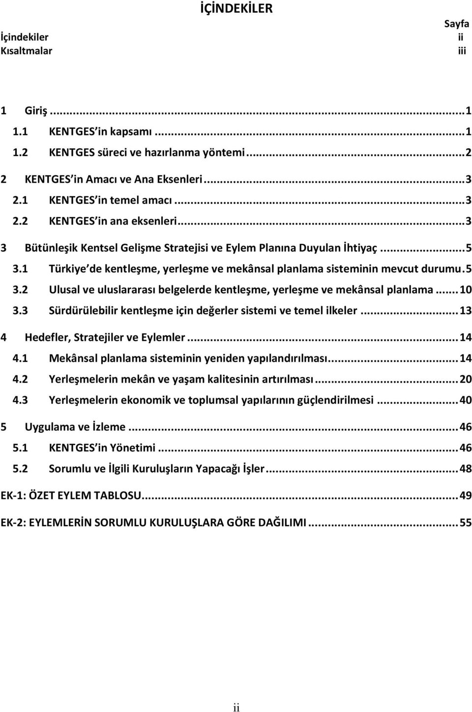 1 Türkiye de kentleşme, yerleşme ve mekânsal planlama sisteminin mevcut durumu. 5 3.2 Ulusal ve uluslararası belgelerde kentleşme, yerleşme ve mekânsal planlama... 10 3.