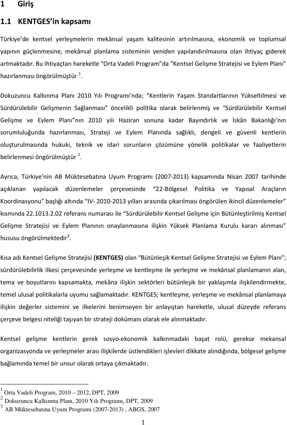 olan ihtiyaç giderek artmaktadır. Bu ihtiyaçtan hareketle Orta Vadeli Program da Kentsel Gelişme Stratejisi ve Eylem Planı hazırlanması öngörülmüştür 1.