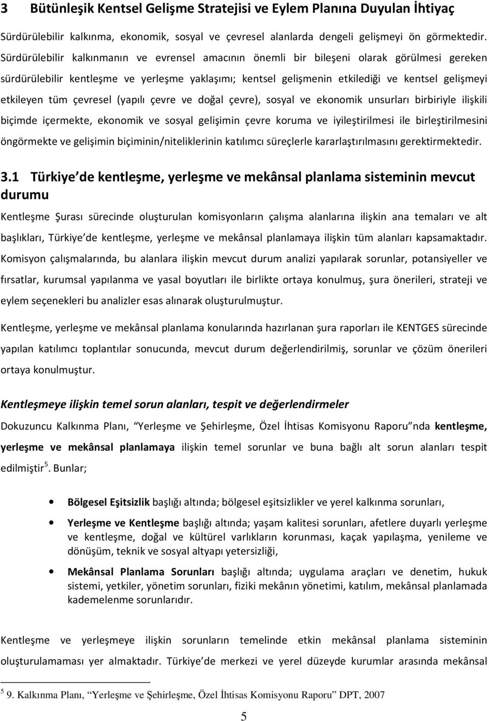 etkileyen tüm çevresel (yapılı çevre ve doğal çevre), sosyal ve ekonomik unsurları birbiriyle ilişkili biçimde içermekte, ekonomik ve sosyal gelişimin çevre koruma ve iyileştirilmesi ile