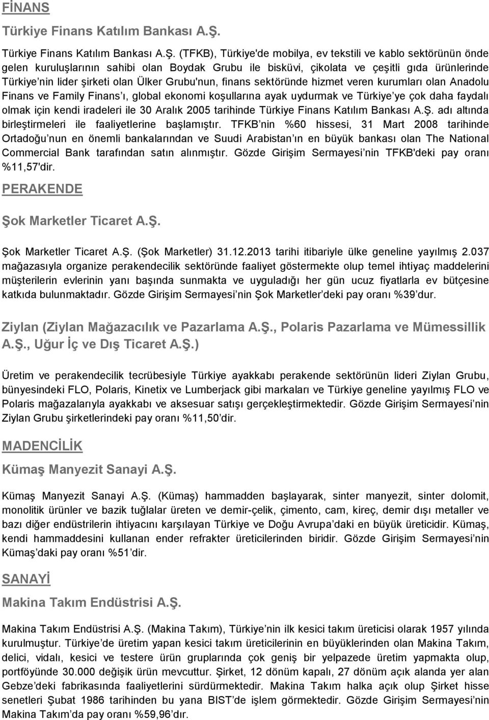 (TFKB), Türkiye'de mobilya, ev tekstili ve kablo sektörünün önde gelen kuruluşlarının sahibi olan Boydak Grubu ile bisküvi, çikolata ve çeşitli gıda ürünlerinde Türkiye nin lider şirketi olan Ülker