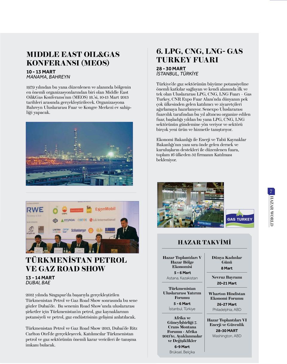 LPG, CNG, LNG- Gas Turkey Fuarı 28-30 Mart İstanbul, Türkiye Türkiye de gaz sektörünün büyüme potansiyeline önemli katkılar sağlayan ve kendi alanında ilk ve tek olan Uluslararası LPG, CNG, LNG Fuarı