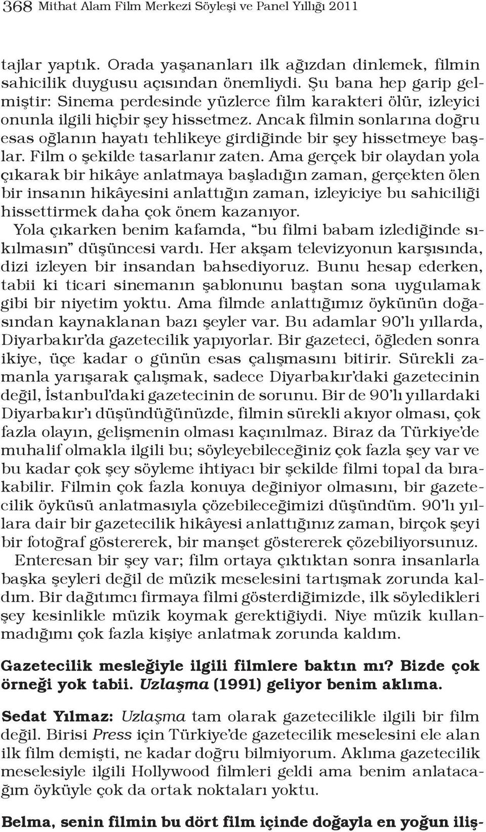 Ancak filmin sonlarına doğru esas oğlanın hayatı tehlikeye girdiğinde bir şey hissetmeye başlar. Film o şekilde tasarlanır zaten.