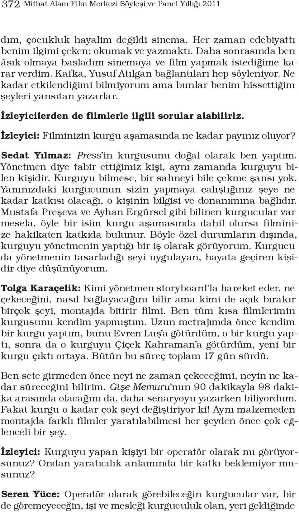 Ne kadar etkilendiğimi bilmiyorum ama bunlar benim hissettiğim şeyleri yansıtan yazarlar. İzleyicilerden de filmlerle ilgili sorular alabiliriz.