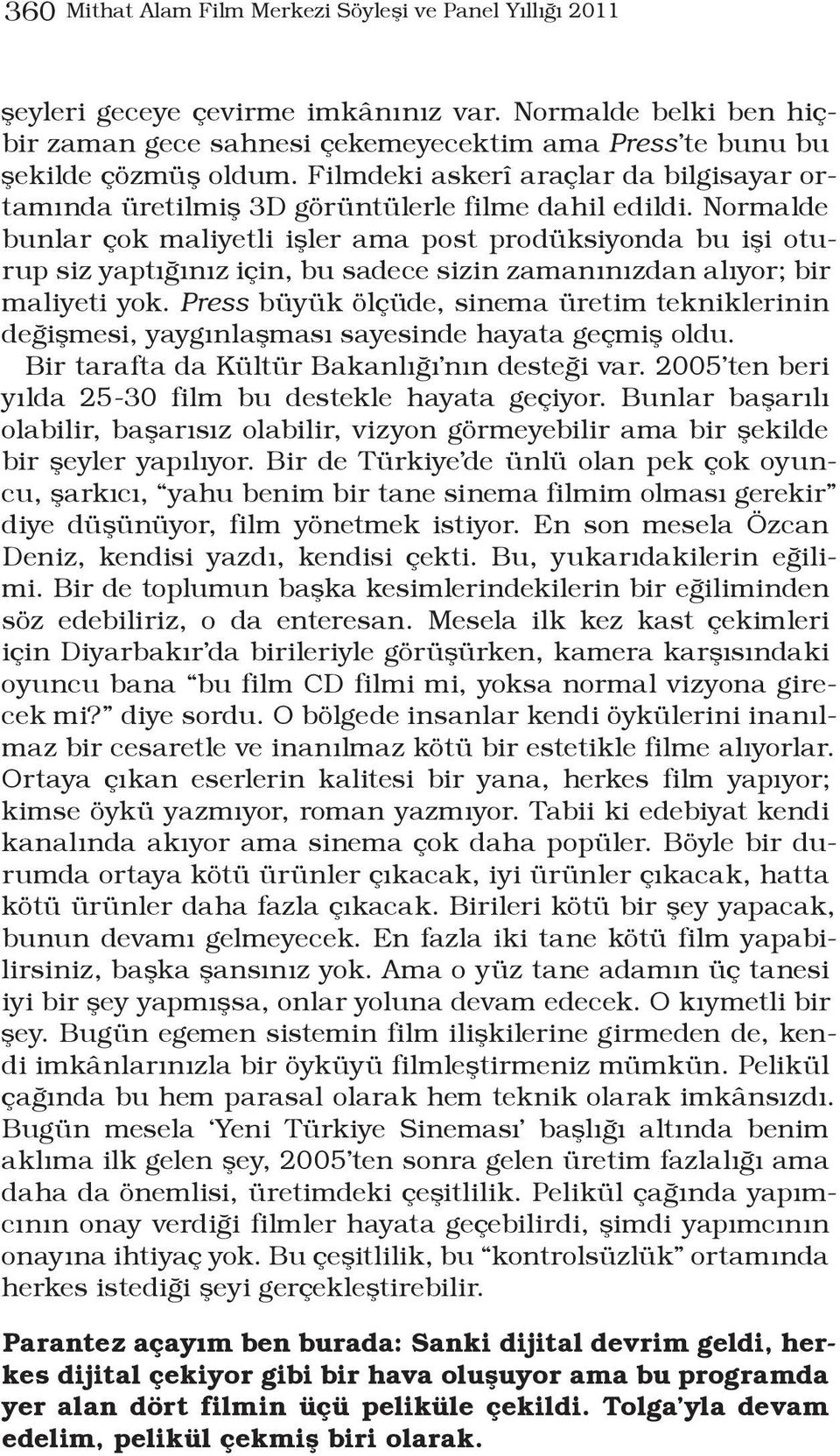 Normalde bunlar çok maliyetli işler ama post prodüksiyonda bu işi oturup siz yaptığınız için, bu sadece sizin zamanınızdan alıyor; bir maliyeti yok.