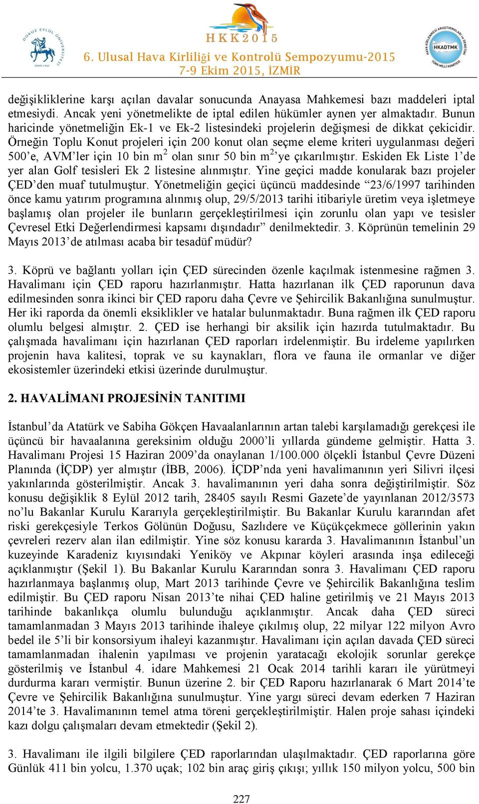 Örneğin Toplu Konut projeleri için 200 konut olan seçme eleme kriteri uygulanması değeri 500 e, AVM ler için 10 bin m 2 olan sınır 50 bin m 2 ye çıkarılmıştır.