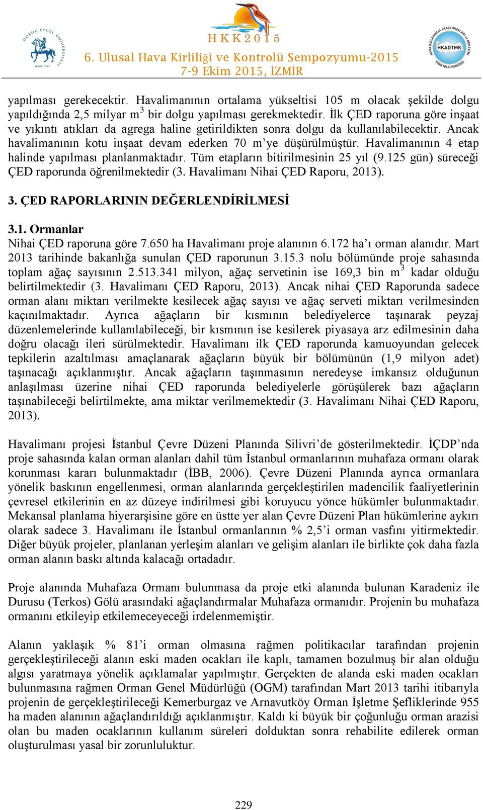 Havalimanının 4 etap halinde yapılması planlanmaktadır. Tüm etapların bitirilmesinin 25 yıl (9.125 gün) süreceği ÇED raporunda öğrenilmektedir (3. Havalimanı Nihai ÇED Raporu, 2013). 3.