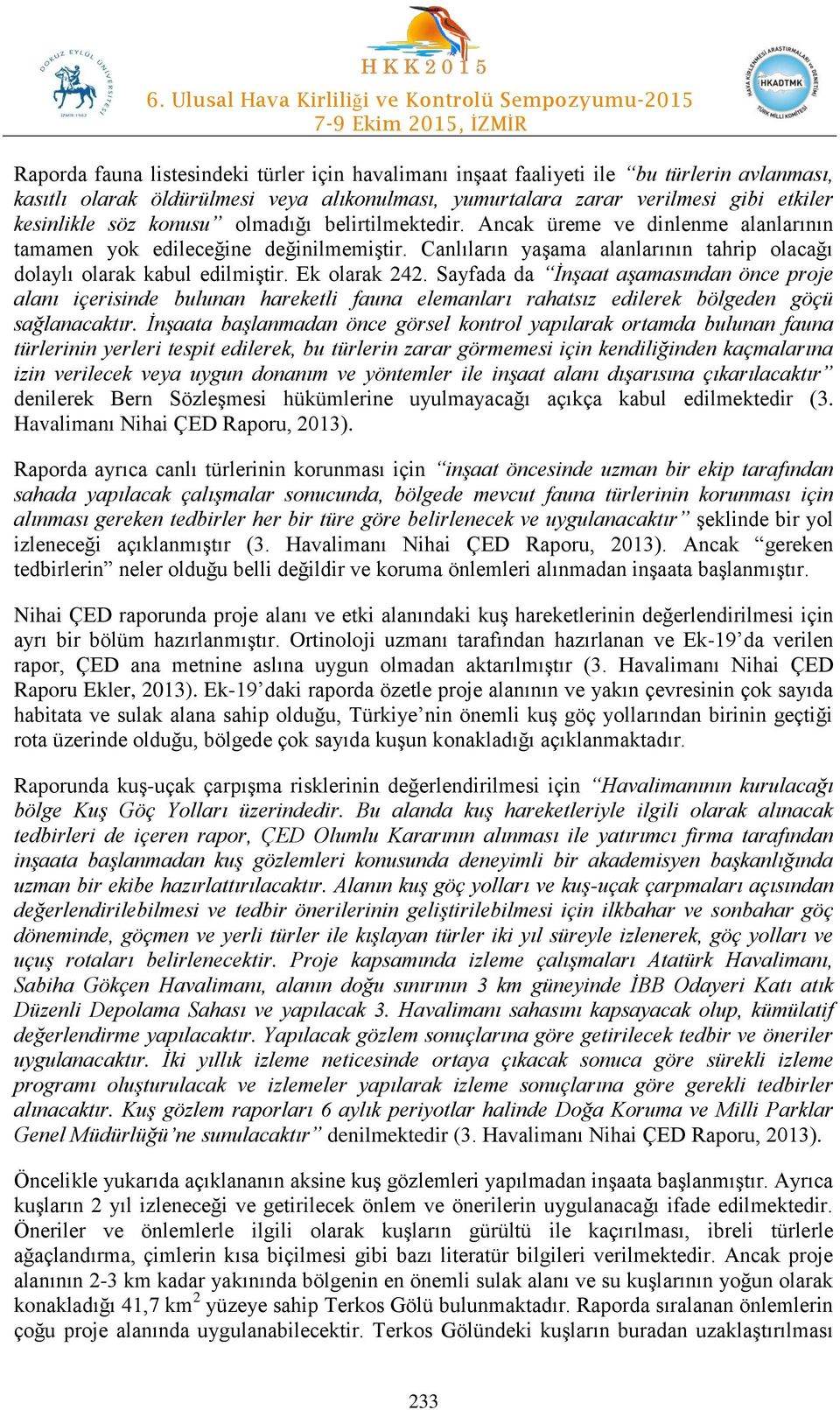 Ek olarak 242. Sayfada da İnşaat aşamasından önce proje alanı içerisinde bulunan hareketli fauna elemanları rahatsız edilerek bölgeden göçü sağlanacaktır.