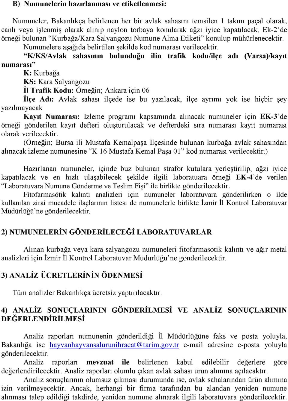 K/KS/Avlak sahasının bulunduğu ilin trafik kodu/ilçe adı (Varsa)/kayıt numarası K: Kurbağa KS: Kara Salyangozu İl Trafik Kodu: Örneğin; Ankara için 06 İlçe Adı: Avlak sahası ilçede ise bu yazılacak,