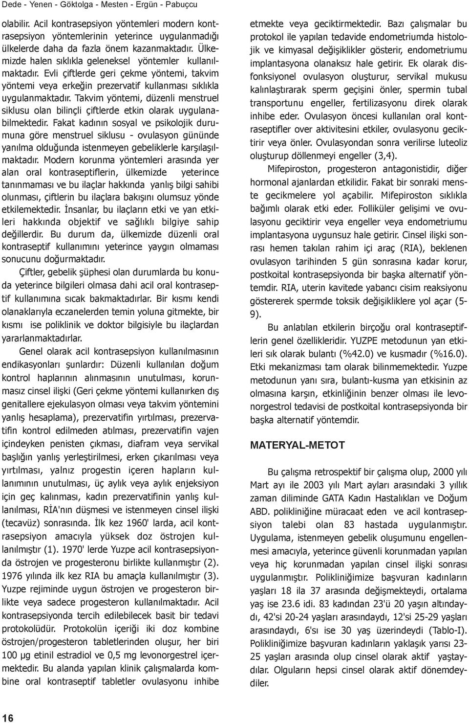 Takvim yöntemi, düzenli menstruel siklusu olan bilinçli çiftlerde etkin olarak uygulanabilmektedir.